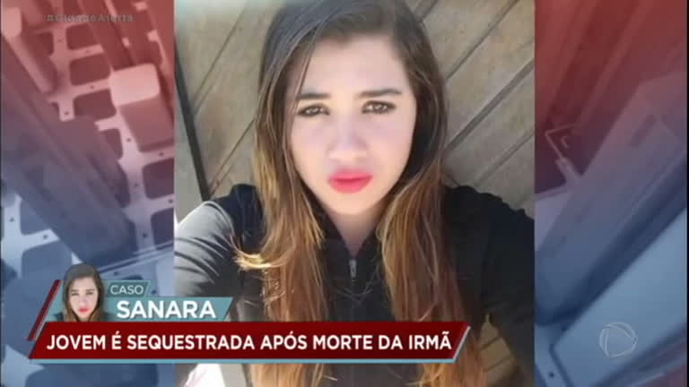 Caso Sanara: adolescente é sequestrada após morte da irmã
