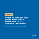 OPINIÃO | Júnior Cardoso: “voltar ao passado para piorar ainda mais? Piracicaba, na UTI, não pode mais errar!”